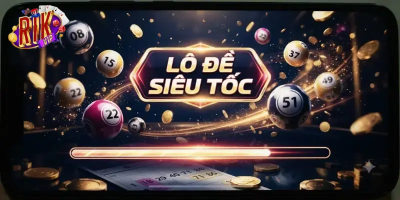 Lô đề siêu tốc Rikvip trải nghiệm cược số nhanh chuẩn từng phút