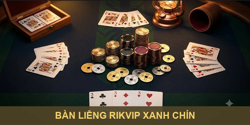 Bàn Liêng Rikvip xanh chín